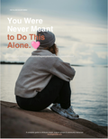 You Were Never Meant to Do This Alone.�